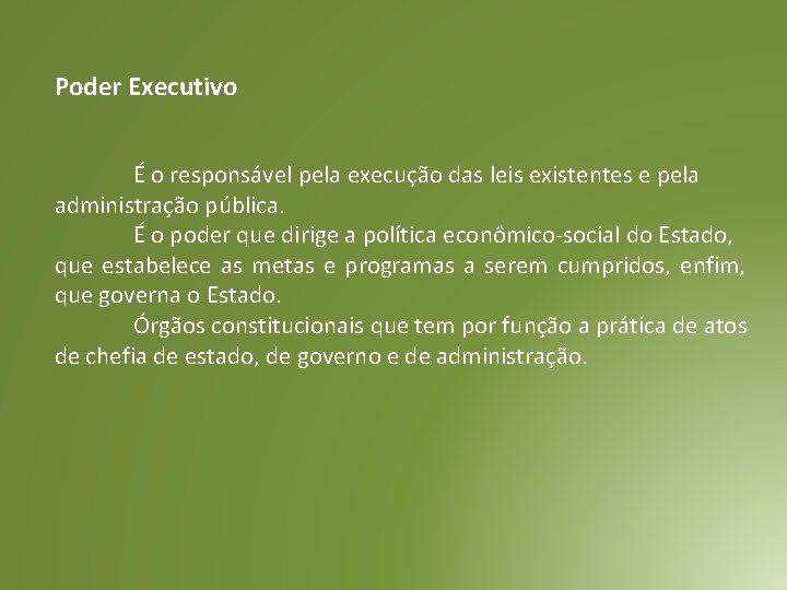 Poder Executivo É o responsável pela execução das leis existentes e pela administração pública.