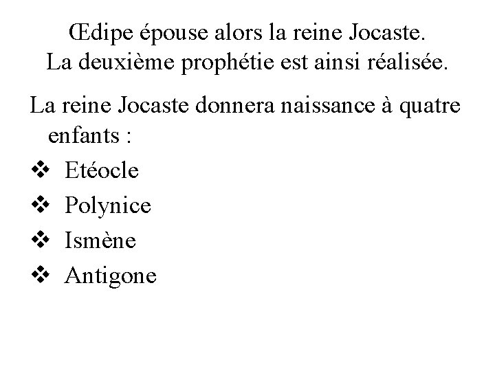 Œdipe épouse alors la reine Jocaste. La deuxième prophétie est ainsi réalisée. La reine