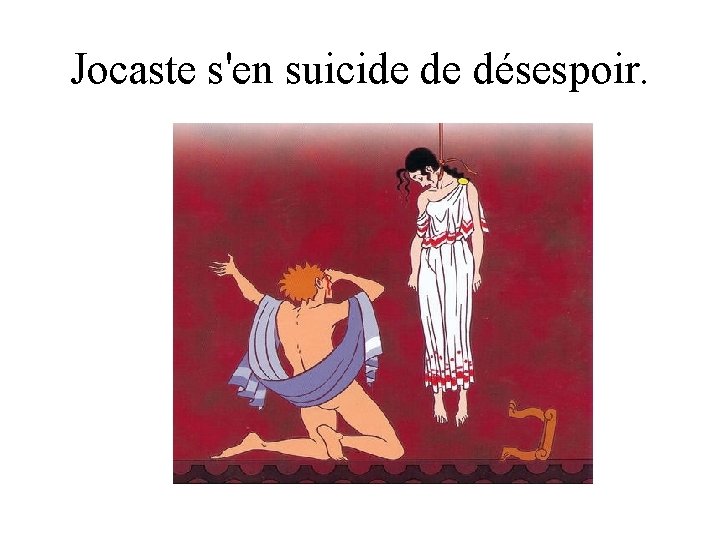 Jocaste s'en suicide de désespoir. 