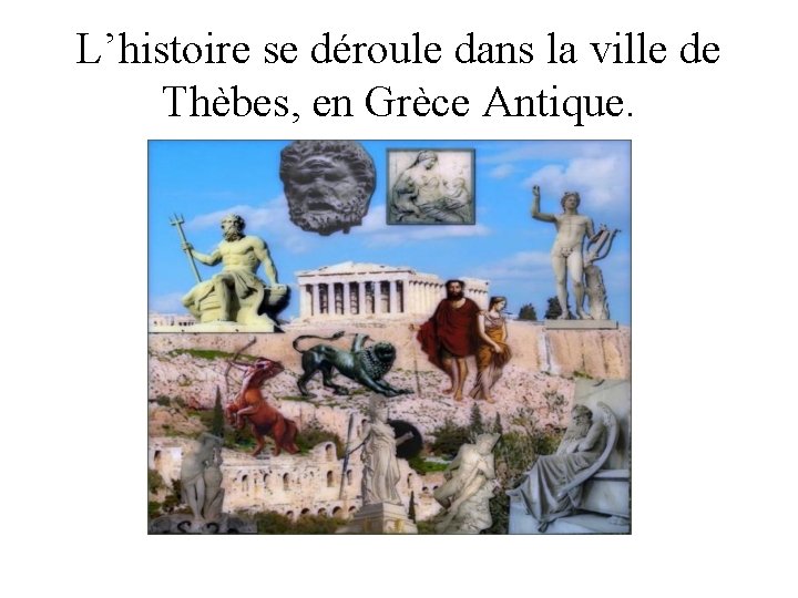 L’histoire se déroule dans la ville de Thèbes, en Grèce Antique. 
