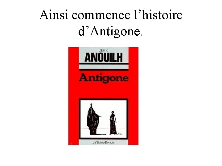 Ainsi commence l’histoire d’Antigone. 