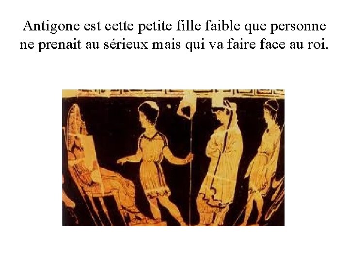 Antigone est cette petite fille faible que personne ne prenait au sérieux mais qui