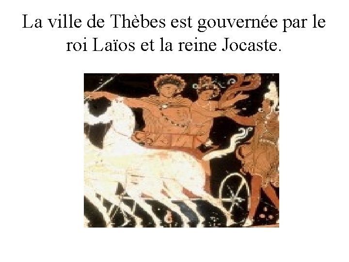 La ville de Thèbes est gouvernée par le roi Laïos et la reine Jocaste.