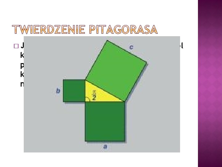 � Jeżeli trójkąt jest prostokątny, to suma pól kwadratów zbudowanych na przyprostokątnych jest równa