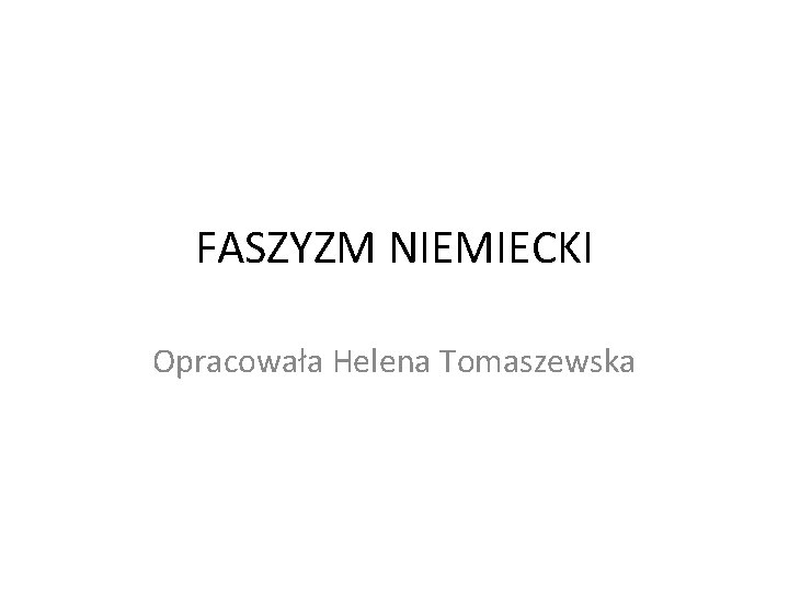 FASZYZM NIEMIECKI Opracowała Helena Tomaszewska 