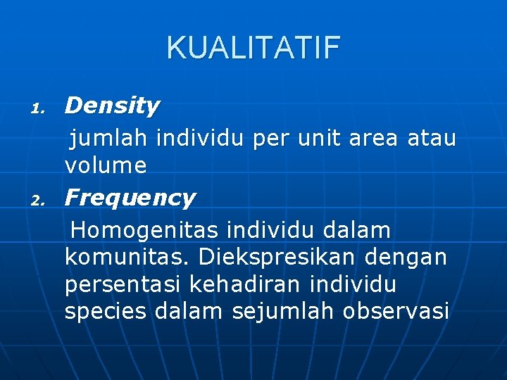 KUALITATIF 1. 2. Density jumlah individu per unit area atau volume Frequency Homogenitas individu