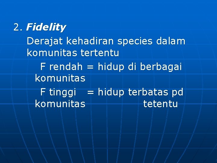 2. Fidelity Derajat kehadiran species dalam komunitas tertentu F rendah = hidup di berbagai