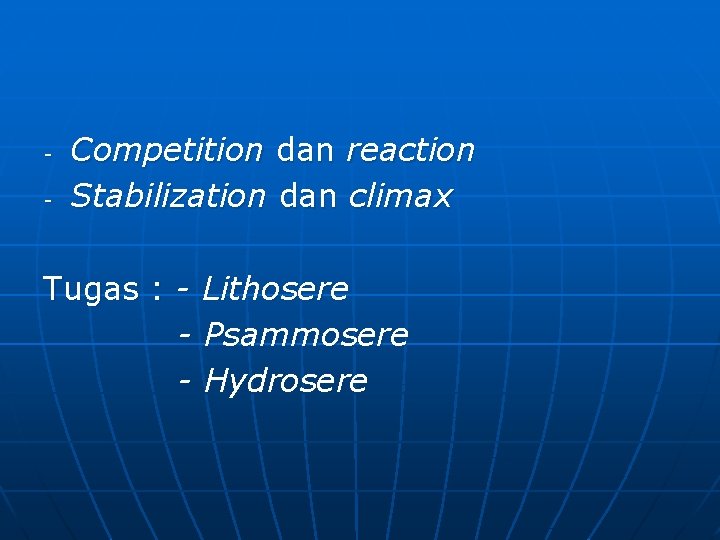 - Competition dan reaction Stabilization dan climax Tugas : - Lithosere - Psammosere -