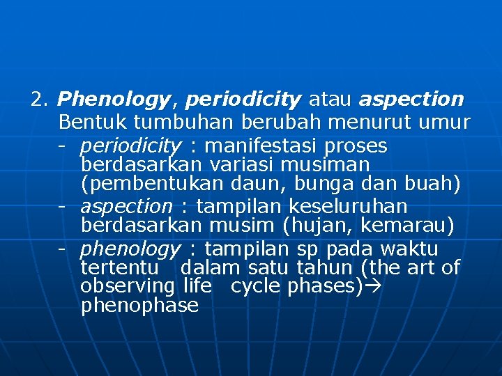 2. Phenology, periodicity atau aspection Bentuk tumbuhan berubah menurut umur - periodicity : manifestasi