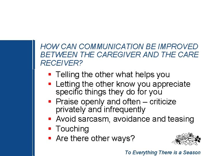 HOW CAN COMMUNICATION BE IMPROVED BETWEEN THE CAREGIVER AND THE CARE RECEIVER? § Telling