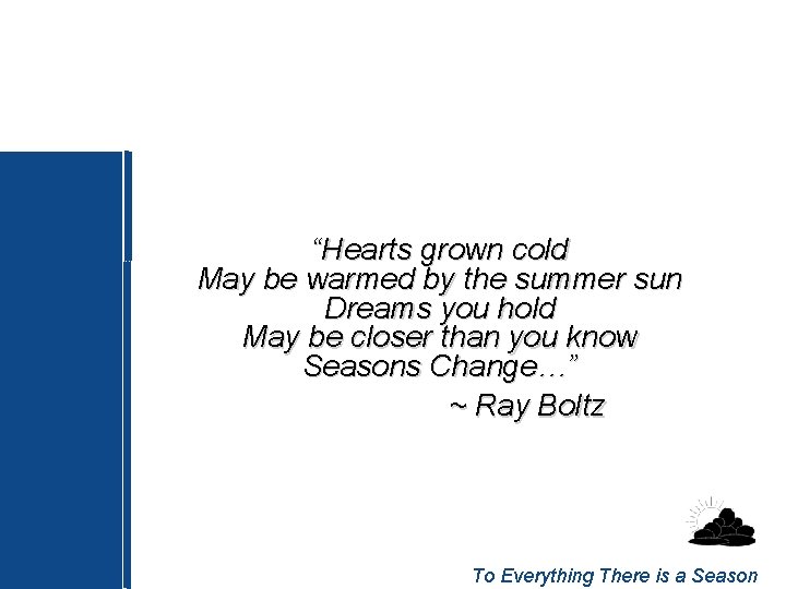 “Hearts grown cold May be warmed by the summer sun Dreams you hold May