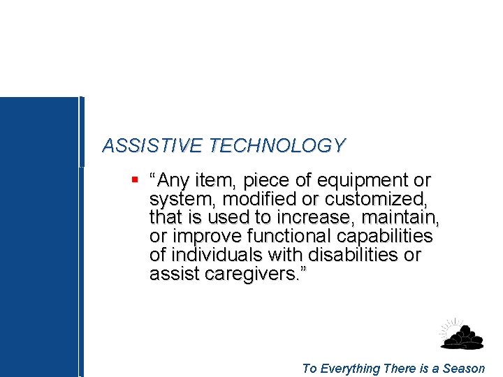 ASSISTIVE TECHNOLOGY § “Any item, piece of equipment or system, modified or customized, that