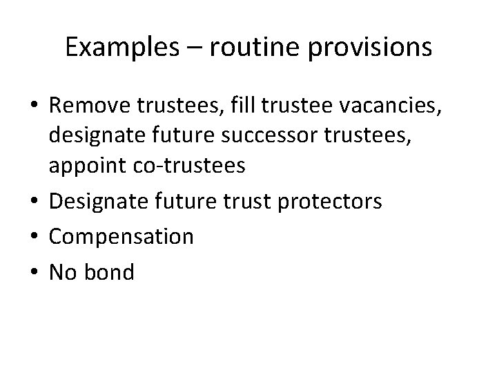 Examples – routine provisions • Remove trustees, fill trustee vacancies, designate future successor trustees,