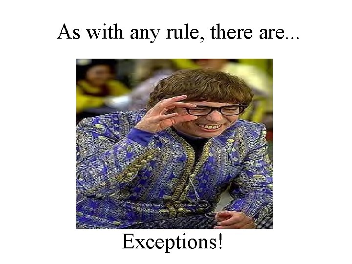 As with any rule, there are. . . Exceptions! 