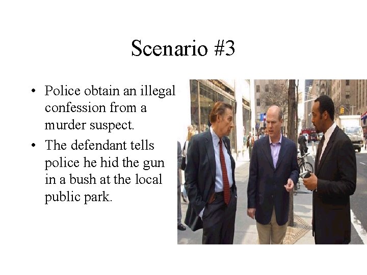 Scenario #3 • Police obtain an illegal confession from a murder suspect. • The