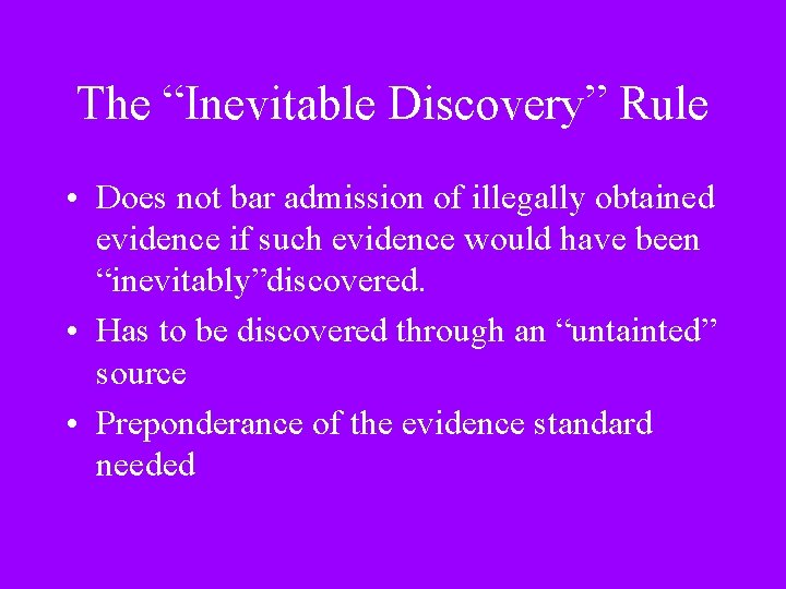 The “Inevitable Discovery” Rule • Does not bar admission of illegally obtained evidence if