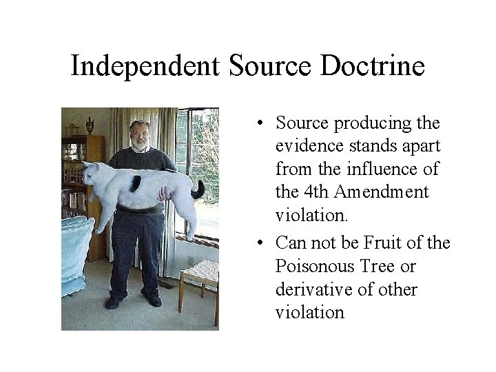 Independent Source Doctrine • Source producing the evidence stands apart from the influence of