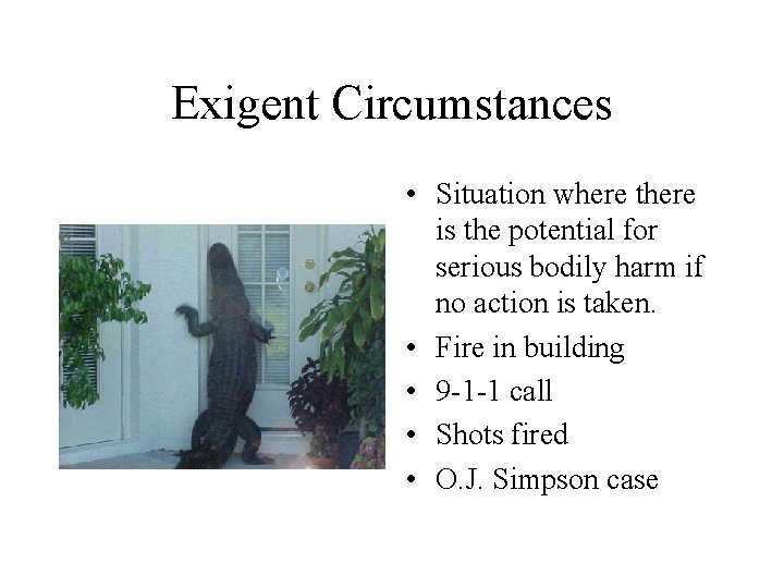 Exigent Circumstances • Situation where there is the potential for serious bodily harm if