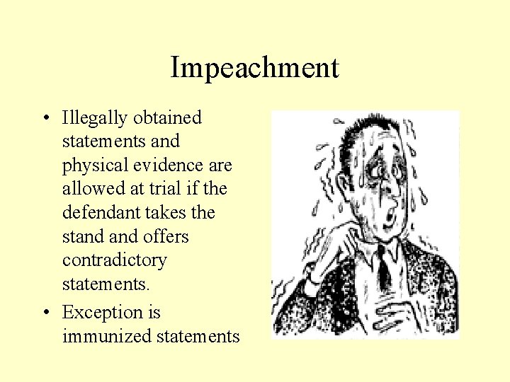 Impeachment • Illegally obtained statements and physical evidence are allowed at trial if the