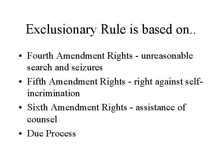 Exclusionary Rule is based on. . • Fourth Amendment Rights - unreasonable search and