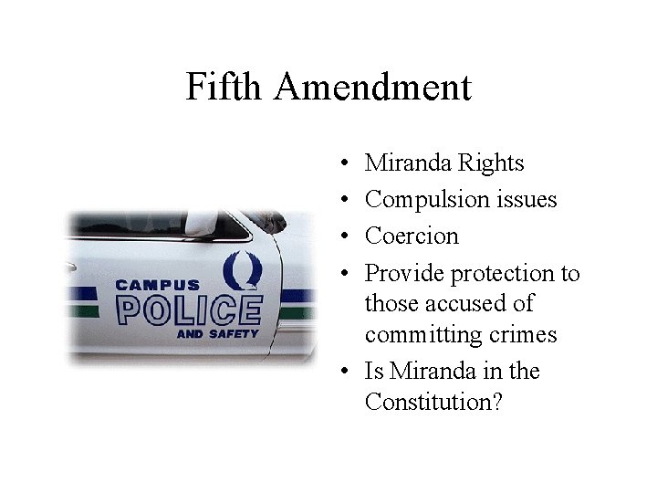 Fifth Amendment • • Miranda Rights Compulsion issues Coercion Provide protection to those accused