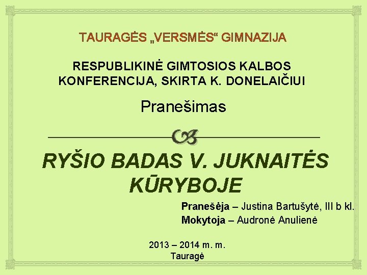 TAURAGĖS „VERSMĖS“ GIMNAZIJA RESPUBLIKINĖ GIMTOSIOS KALBOS KONFERENCIJA, SKIRTA K. DONELAIČIUI Pranešimas RYŠIO BADAS V.