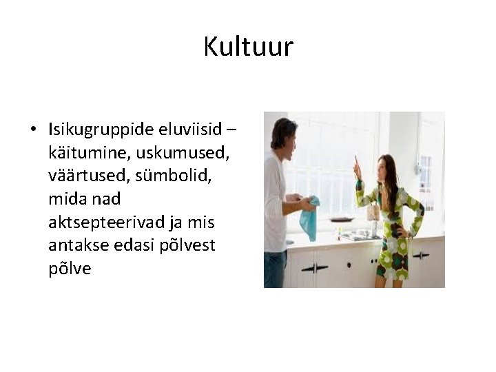 Kultuur • Isikugruppide eluviisid – käitumine, uskumused, väärtused, sümbolid, mida nad aktsepteerivad ja mis
