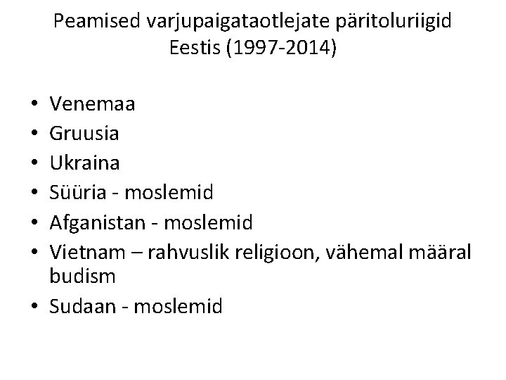 Peamised varjupaigataotlejate päritoluriigid Eestis (1997 -2014) Venemaa Gruusia Ukraina Süüria - moslemid Afganistan -