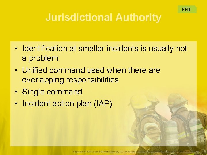 Jurisdictional Authority • Identification at smaller incidents is usually not a problem. • Unified