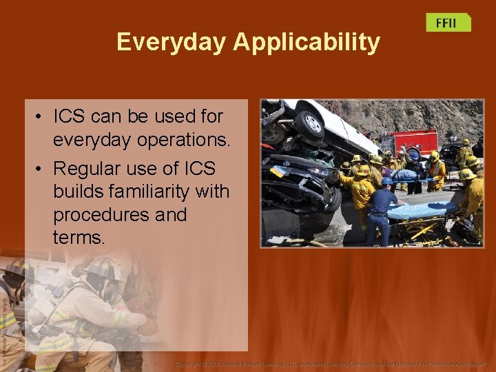 Everyday Applicability • ICS can be used for everyday operations. • Regular use of
