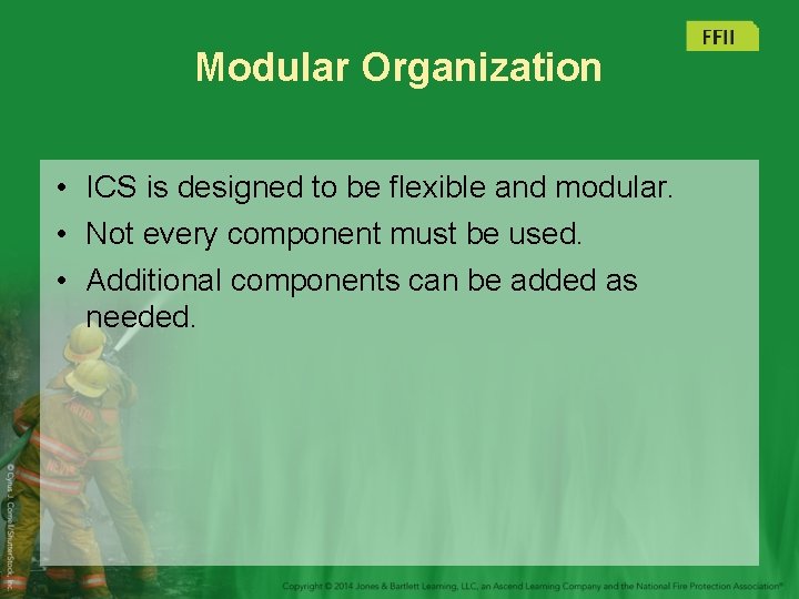 Modular Organization • ICS is designed to be flexible and modular. • Not every