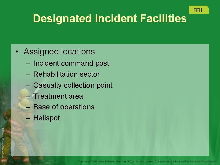 Designated Incident Facilities • Assigned locations – – – Incident command post Rehabilitation sector