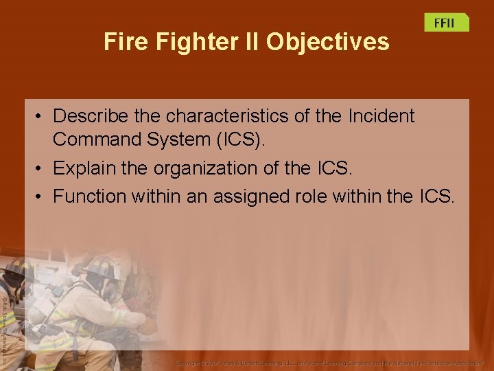 Fire Fighter II Objectives • Describe the characteristics of the Incident Command System (ICS).