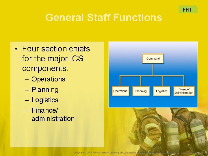 General Staff Functions • Four section chiefs for the major ICS components: – –