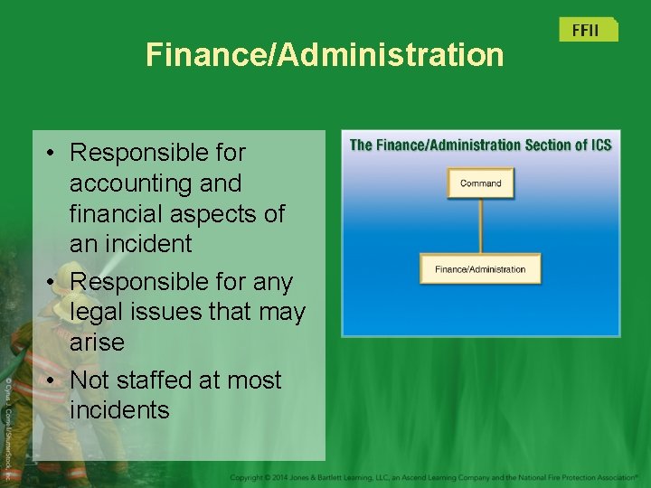 Finance/Administration • Responsible for accounting and financial aspects of an incident • Responsible for