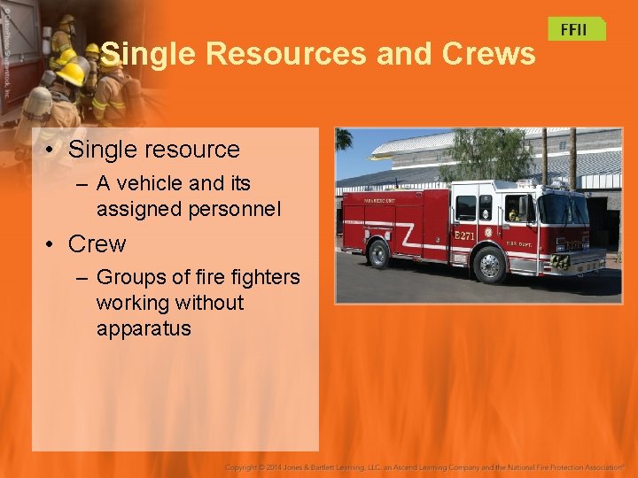 Single Resources and Crews • Single resource – A vehicle and its assigned personnel