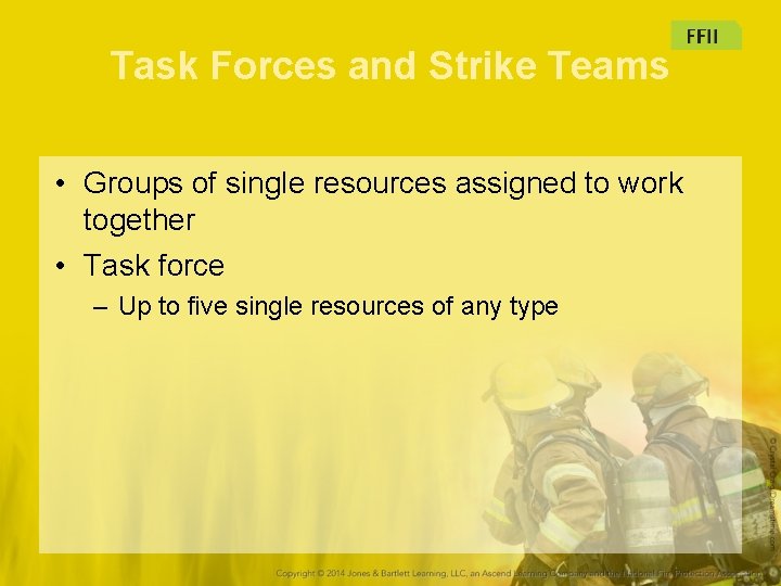 Task Forces and Strike Teams • Groups of single resources assigned to work together