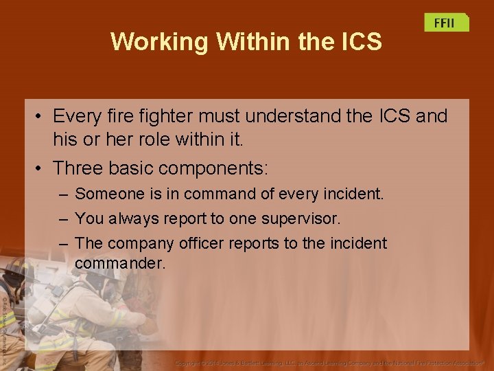 Working Within the ICS • Every fire fighter must understand the ICS and his