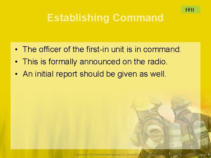 Establishing Command • The officer of the first-in unit is in command. • This