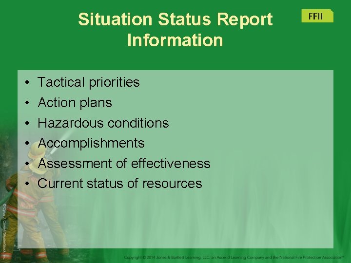 Situation Status Report Information • • • Tactical priorities Action plans Hazardous conditions Accomplishments