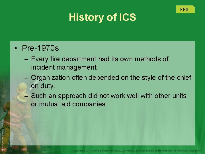 History of ICS • Pre-1970 s – Every fire department had its own methods