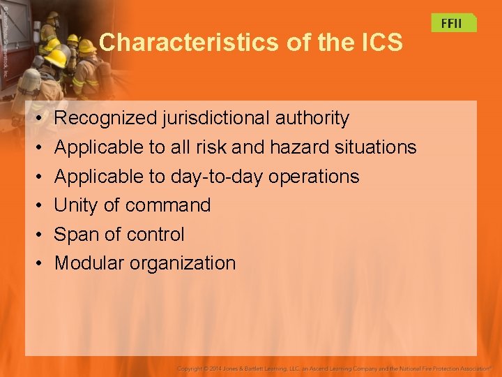 Characteristics of the ICS • • • Recognized jurisdictional authority Applicable to all risk