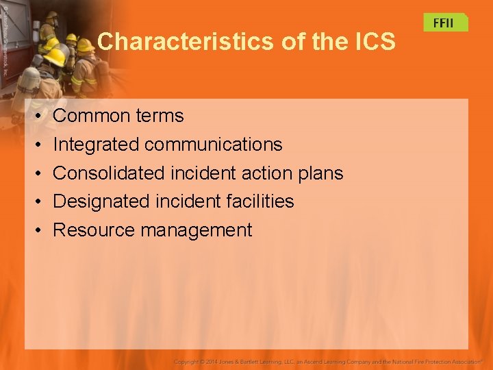 Characteristics of the ICS • • • Common terms Integrated communications Consolidated incident action