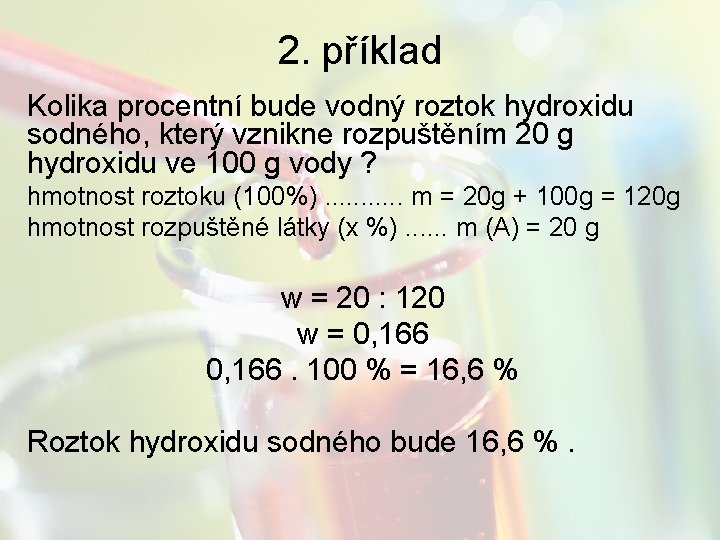 2. příklad Kolika procentní bude vodný roztok hydroxidu sodného, který vznikne rozpuštěním 20 g
