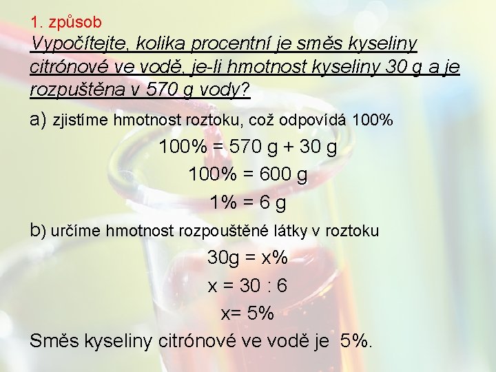 1. způsob Vypočítejte, kolika procentní je směs kyseliny citrónové ve vodě, je-li hmotnost kyseliny