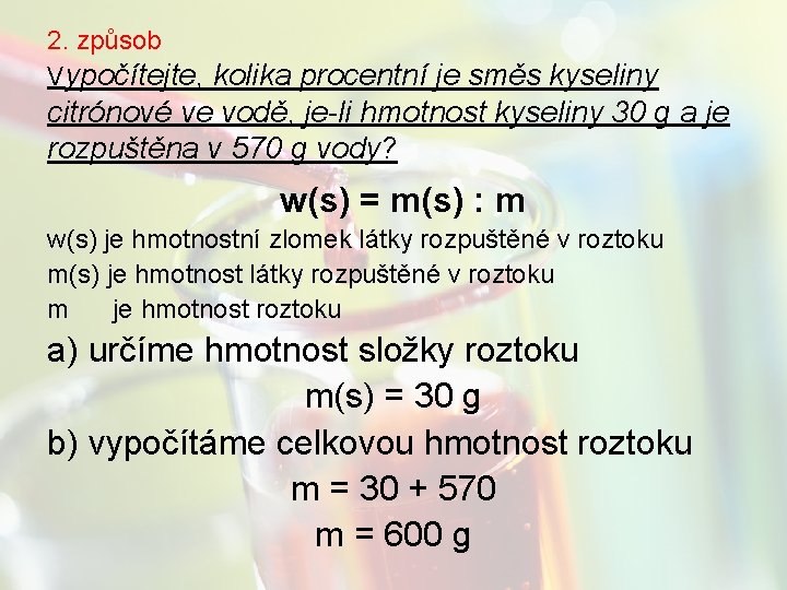 2. způsob Vypočítejte, kolika procentní je směs kyseliny citrónové ve vodě, je-li hmotnost kyseliny