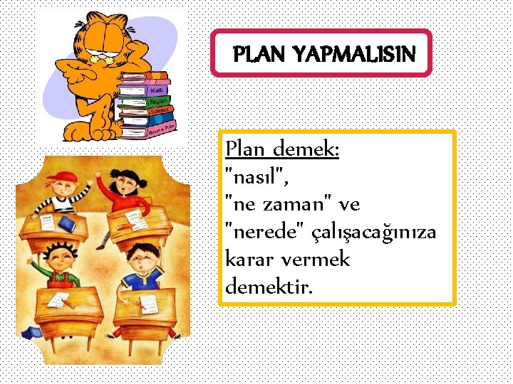 PLAN YAPMALISIN Plan demek: "nasıl", "ne zaman" ve "nerede" çalışacağınıza karar vermek demektir. 