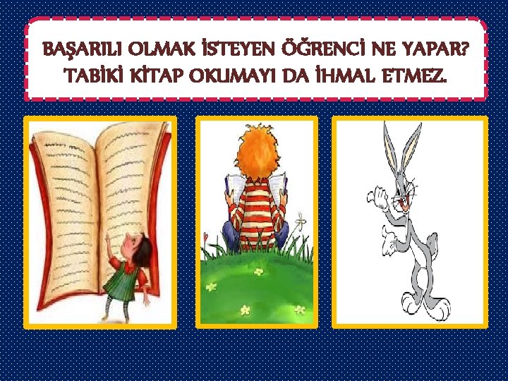 BAŞARILI OLMAK İSTEYEN ÖĞRENCİ NE YAPAR? TABİKİ KİTAP OKUMAYI DA İHMAL ETMEZ. 