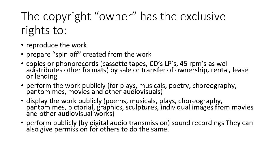 The copyright “owner” has the exclusive rights to: • reproduce the work • prepare