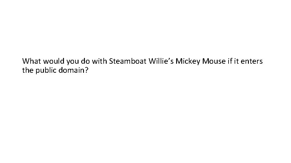 What would you do with Steamboat Willie’s Mickey Mouse if it enters the public